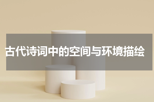  古代诗词中的空间与环境描绘