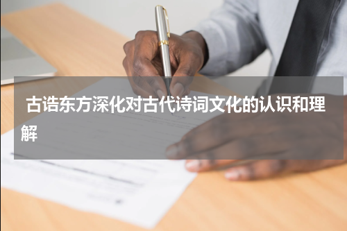  古诰东方深化对古代诗词文化的认识和理解