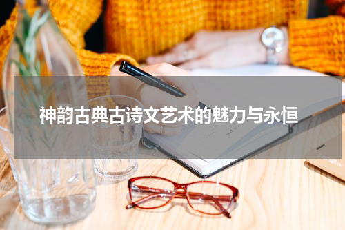  神韵古典古诗文艺术的魅力与永恒
