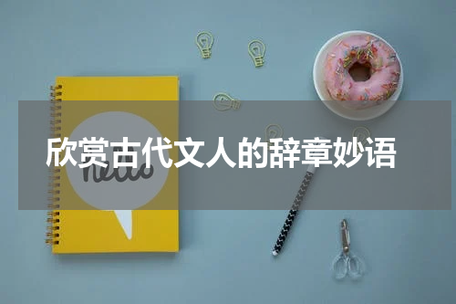  欣赏古代文人的辞章妙语