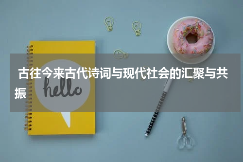  古往今来古代诗词与现代社会的汇聚与共振