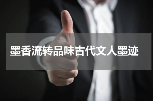  墨香流转品味古代文人墨迹