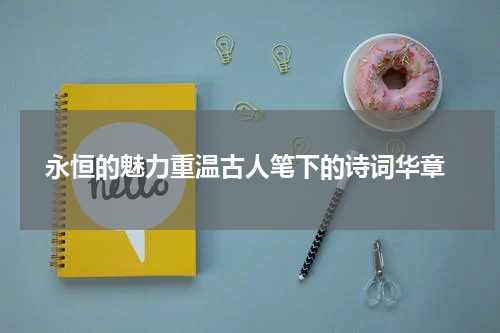  永恒的魅力重温古人笔下的诗词华章