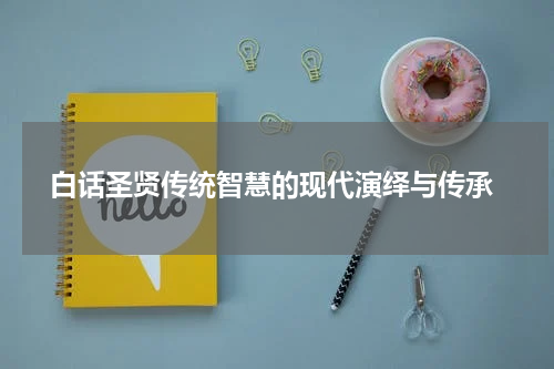  白话圣贤传统智慧的现代演绎与传承