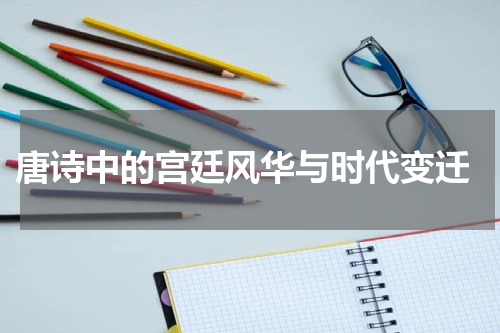  唐诗中的宫廷风华与时代变迁