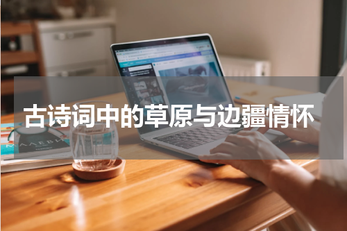  古诗词中的草原与边疆情怀