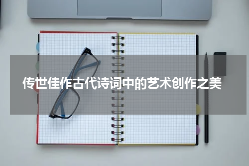  传世佳作古代诗词中的艺术创作之美