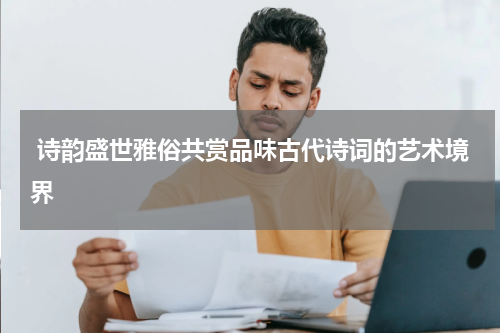  诗韵盛世雅俗共赏品味古代诗词的艺术境界
