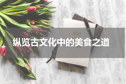  纵览古文化中的美食之道