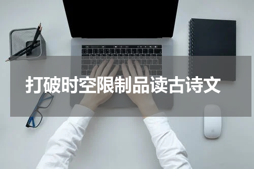  打破时空限制品读古诗文