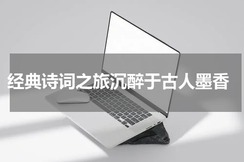  经典诗词之旅沉醉于古人墨香
