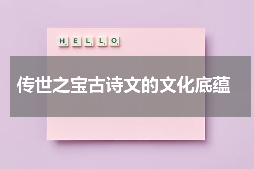  传世之宝古诗文的文化底蕴