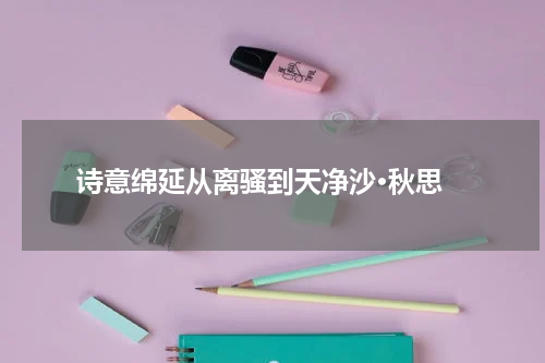  诗意绵延从离骚到天净沙·秋思