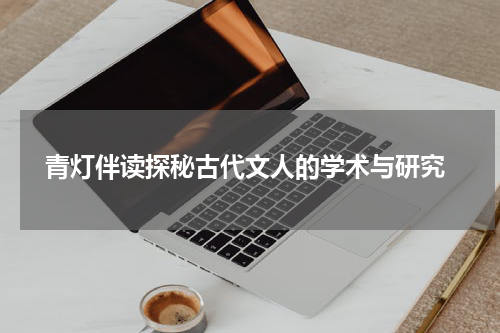  青灯伴读探秘古代文人的学术与研究