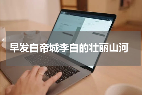  早发白帝城李白的壮丽山河
