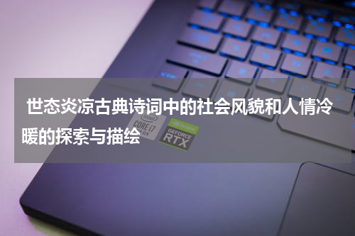  世态炎凉古典诗词中的社会风貌和人情冷暖的探索与描绘