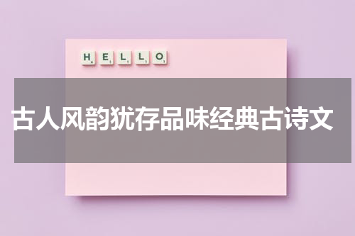  古人风韵犹存品味经典古诗文