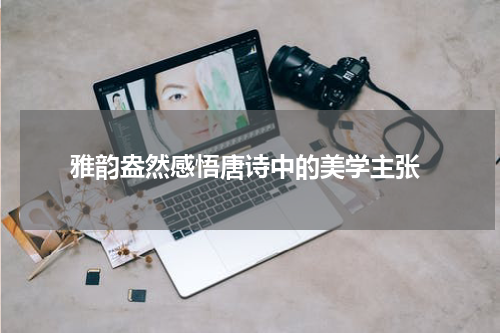  雅韵盎然感悟唐诗中的美学主张