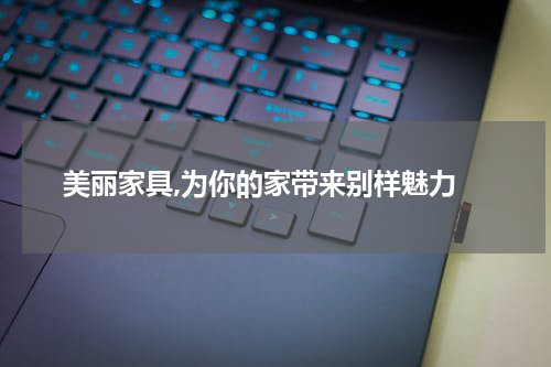  美丽家具,为你的家带来别样魅力