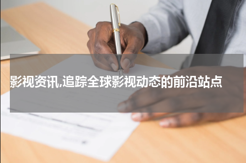  影视资讯,追踪全球影视动态的前沿站点
