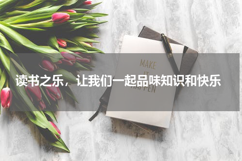 读书之乐，让我们一起品味知识和快乐