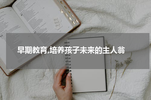 早期教育,培养孩子未来的主人翁