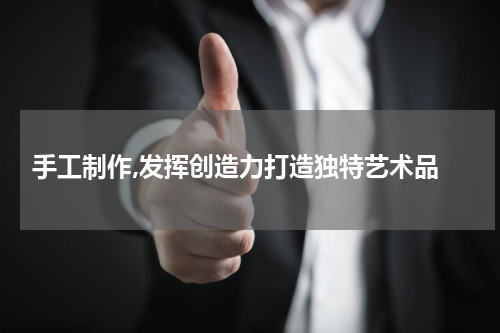  手工制作,发挥创造力打造独特艺术品