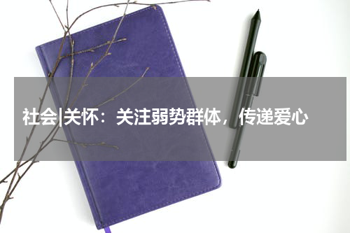  社会|关怀：关注弱势群体，传递爱心