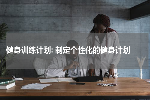  健身训练计划: 制定个性化的健身计划