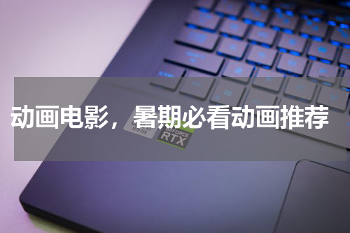  动画电影，暑期必看动画推荐