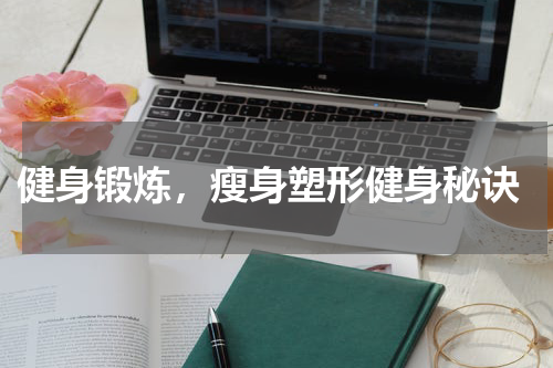  健身锻炼，瘦身塑形健身秘诀