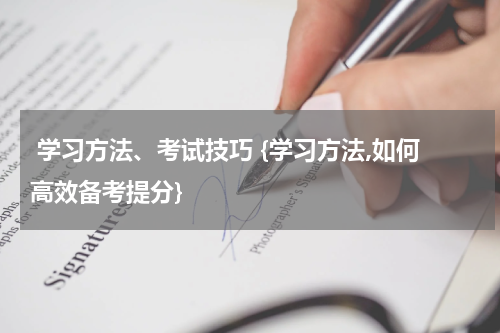  学习方法、考试技巧 {学习方法,如何高效备考提分}