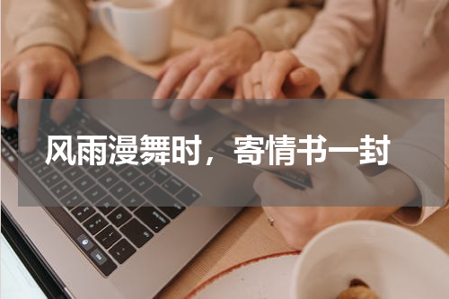  风雨漫舞时，寄情书一封