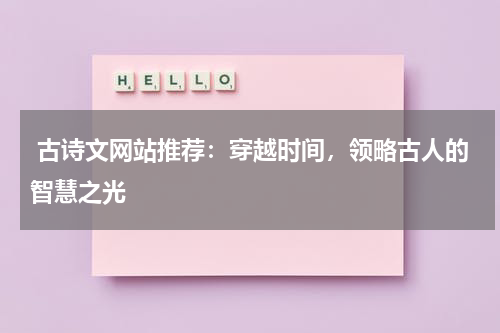  古诗文网站推荐：穿越时间，领略古人的智慧之光