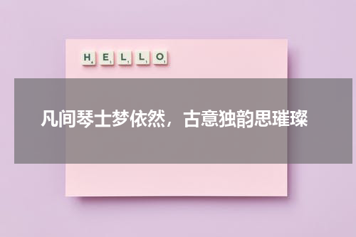  凡间琴士梦依然，古意独韵思璀璨