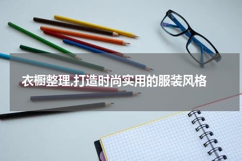  衣橱整理,打造时尚实用的服装风格