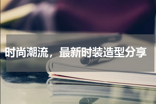  时尚潮流，最新时装造型分享