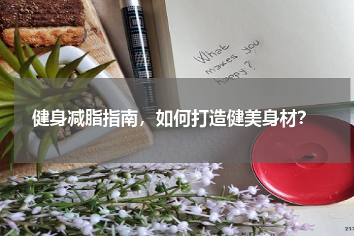  健身减脂指南，如何打造健美身材？