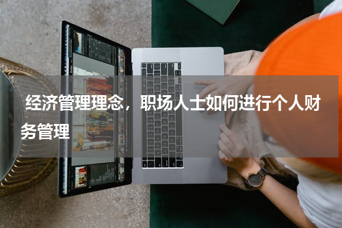  经济管理理念，职场人士如何进行个人财务管理