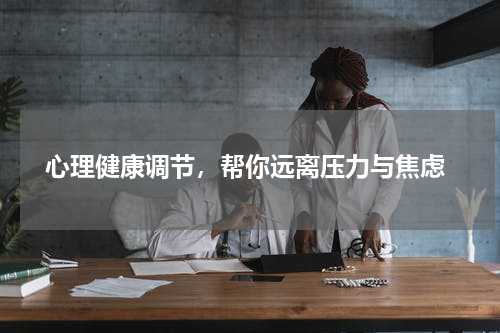  心理健康调节，帮你远离压力与焦虑