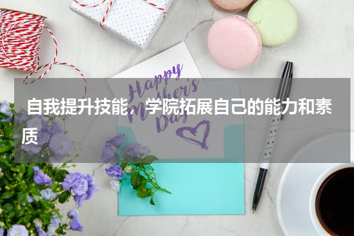  自我提升技能，学院拓展自己的能力和素质