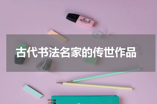  古代书法名家的传世作品