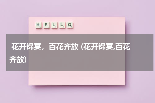  花开锦宴，百花齐放 (花开锦宴,百花齐放)