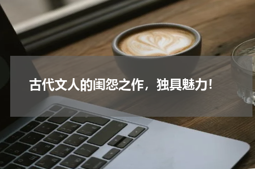  古代文人的闺怨之作，独具魅力！