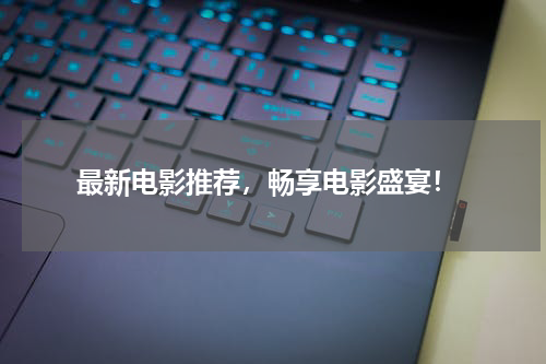  最新电影推荐，畅享电影盛宴！