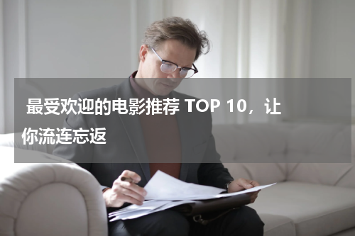  最受欢迎的电影推荐 TOP 10，让你流连忘返