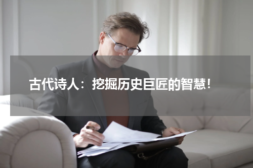 古代诗人：挖掘历史巨匠的智慧！