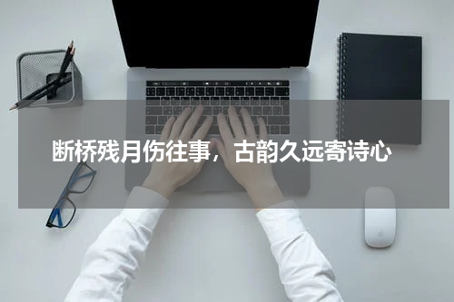  断桥残月伤往事，古韵久远寄诗心