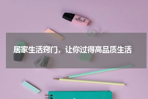  居家生活窍门，让你过得高品质生活