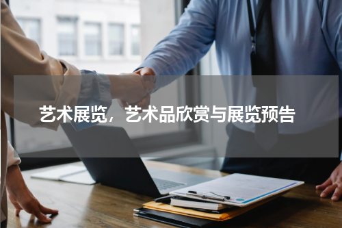  艺术展览，艺术品欣赏与展览预告